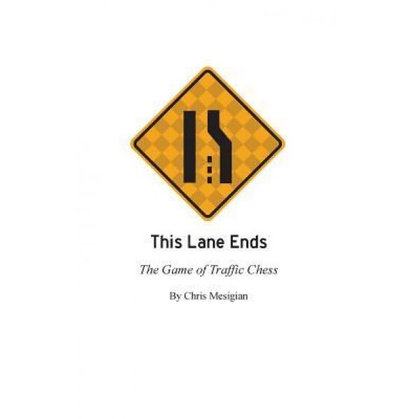 This Lane Ends: The Game of Traffic Chess, Chris Mesigian (Author)