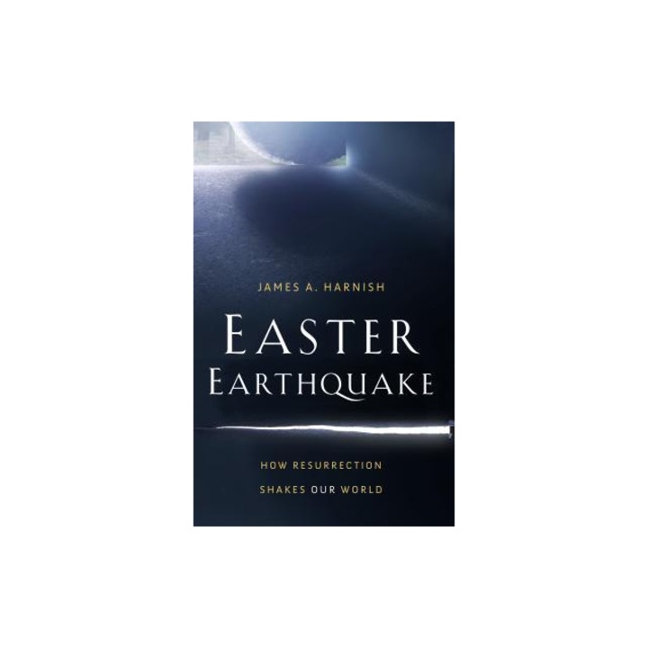 Easter Earthquake How Resurrection Shakes Our World, James A. Harnish