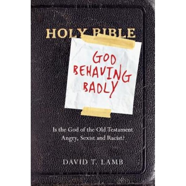 God Behaving Badly: Is the God of the Old Testament Angry, Sexist and Racist?, David T. Lamb (Author)