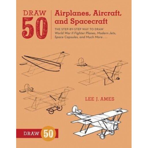 Draw 50 Airplanes, Aircraft, and Spacecraft: The Step-By-Step Way to Draw World War II Fighter Planes, Modern Jets, Space Capsules, and Much More..., Lee J. Ames (Author)
