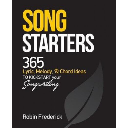 Song Starters: 365 Lyric, Melody, & Chord Ideas to Kickstart Your Songwriting, Robin Frederick (Author)