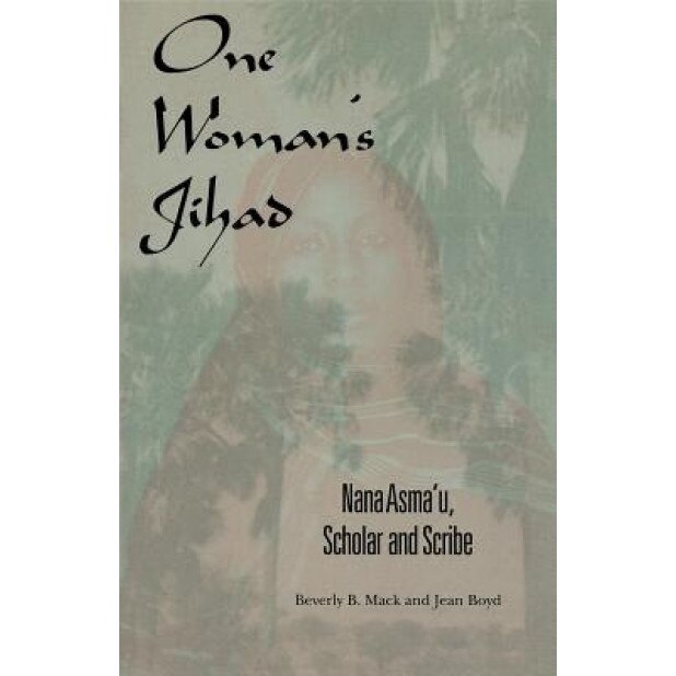 One Woman's Jihad: Nana Asma'u, Scholar and Scribe, Beverly B. Mack (Author)