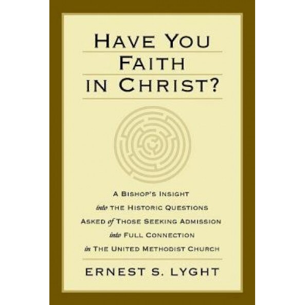 Have You Faith in Christ?: A Bishop S Insight Into the Historic Questions Asked of Those Seeking Admission Into Full Connection in the United Met, Ernest S. Lyght (Author)