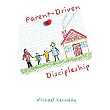Parent-Driven Discipleship, Michael F. Kennedy Jr (Author) Parent-Driven Discipleship, Michael F. Kennedy Jr (Author)