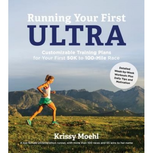 Running Your First Ultra: Customizable Training Plans for Your First 50k to 100-Mile Race, Krissy Moehl (Author)