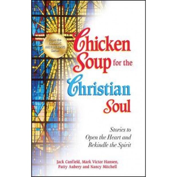 Chicken Soup for the Christian Soul: Stories to Open the Heart and Rekindle the Spirit, Jack Canfield (Author)