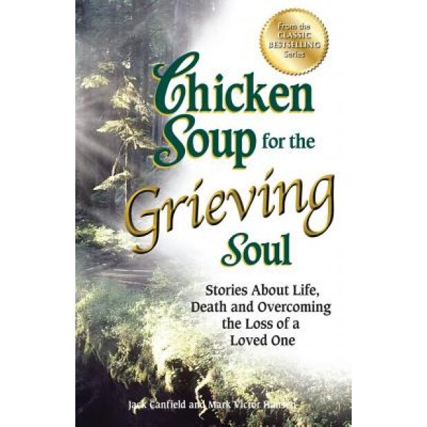 Chicken Soup for the Grieving Soul: Stories about Life, Death and Overcoming the Loss of a Loved One, Jack Canfield (Author)
