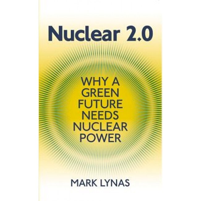 Nuclear 2.0: Why a Green Future Needs Nuclear Power, Mark Lynas (Author)