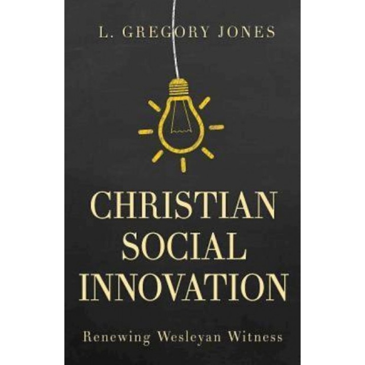 Christian Social Innovation: Renewing Wesleyan Witness, L. Gregory Jones (Author)