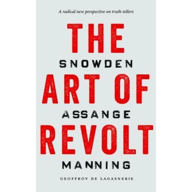 The Art of Revolt: Snowden, Assange, Manning, Geoffroy De Lagasnerie (Author)