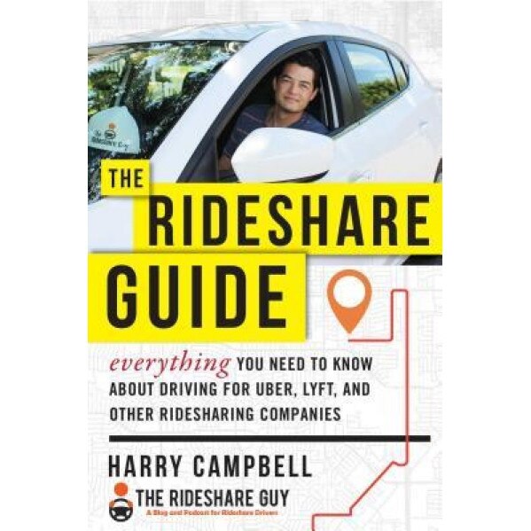 The Rideshare Guide: Everything You Need to Know about Driving for Uber, Lyft, and Other Ridesharing Companies, Harry Campbell (Author)