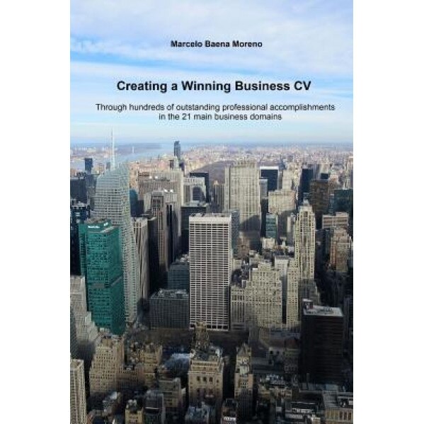 Creating a Winning Business CV: Through Hundreds of Outstanding Professional Accomplishments in the 21 Main Business Domains, Marcelo Baena Moreno (Author)