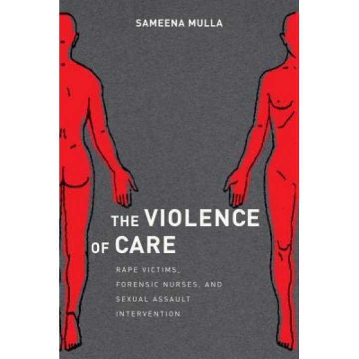 The Violence of Care: Rape Victims, Forensic Nurses, and Sexual Assault Intervention, Sameena Mulla (Author)