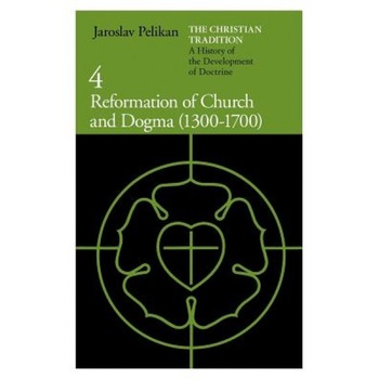 Reformation of Church and Dogma: 1300-1700, Jaroslav Jan Pelikan Reformation of Church and Dogma: 1300-1700, Jaroslav Jan Pelikan