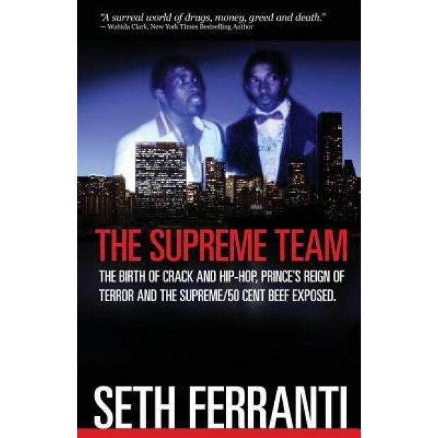 The Supreme Team: The Birth of Crack and Hip-Hop, Prince's Reign of Terror and T, Seth Ferranti (Author)