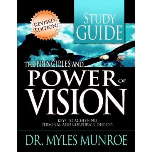 The Principles and Power of Vision: Keys to Achieving Personal and Corporate Destiny, Myles Munroe