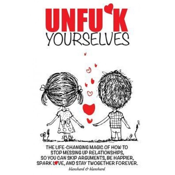Unfu*k Yourselves: The Life-Changing Magic of How to Stop Messing Up Relationships So You Can Skip Arguments, Be Happier, Spark Love, and, Blanshard &. Blanshard (Author)
