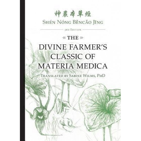Shen Nong Běncǎo Jīng: The Divine Farmer's Classic of Materia Medica 3rd Edition, Sabine Wilms (Author)