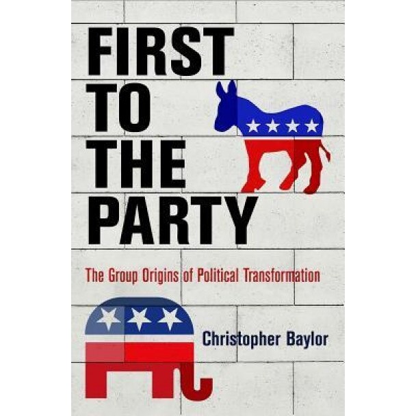 First to the Party: The Group Origins of Political Transformation, Christopher Baylor (Author)