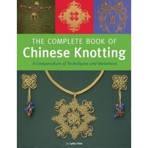 Complete Book of Chinese Knotting: A Compendium of Techniques and Variations, Lydia Chen (Author)