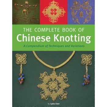 Complete Book of Chinese Knotting: A Compendium of Techniques and Variations, Lydia Chen (Author) Complete Book of Chinese Knotting: A Compendium of Techniques and Variations, Lydia Chen (Author)
