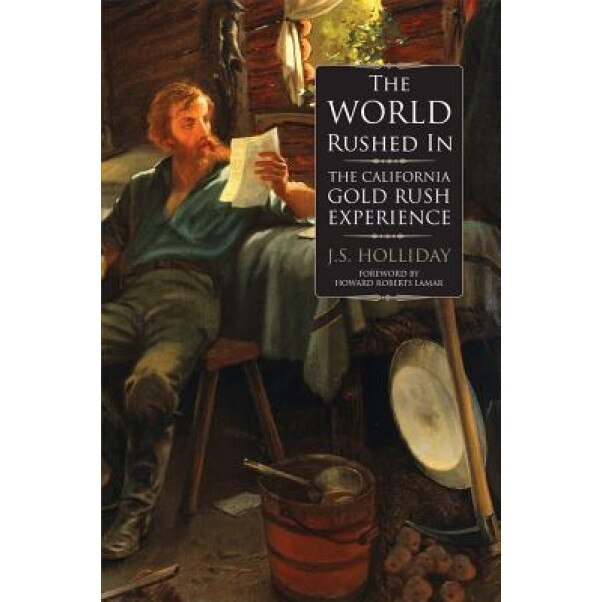 The World Rushed in: The California Gold Rush Experience, J. S. Holliday