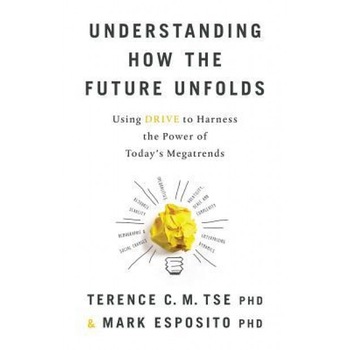 Understanding How the Future Unfolds: Using Drive to Harness the Power of Today's Megatrends, Terence C. M. Tse (Author) Understanding How the Future Unfolds: Using Drive to Harness the Power of Today's Megatrends, Terence C. M. Tse (Author)