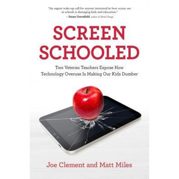 Screen Schooled: Two Veteran Teachers Expose How Technology Overuse Is Making Our Kids Dumber, Joe Clement (Author)