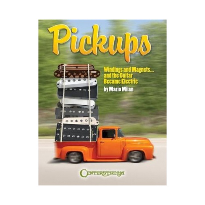 Pickups Windings and Magnets... and the Guitar Became Electric, Mario Milan