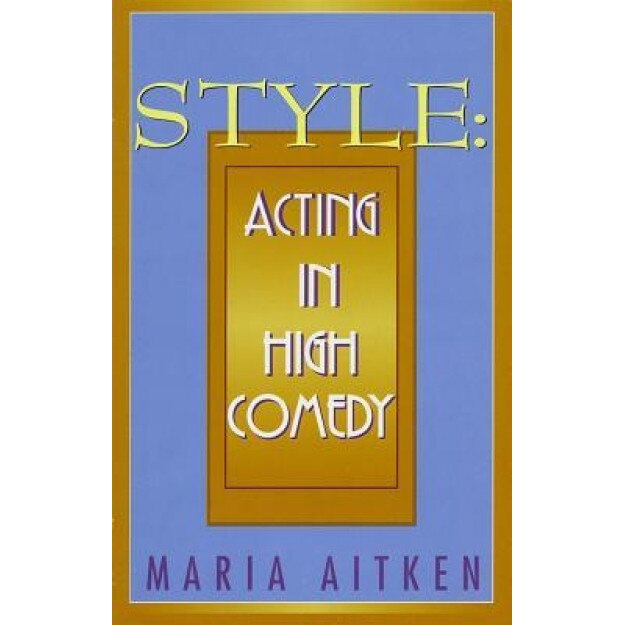 Style: Acting in High Comedy, Maria Aitken (Author)