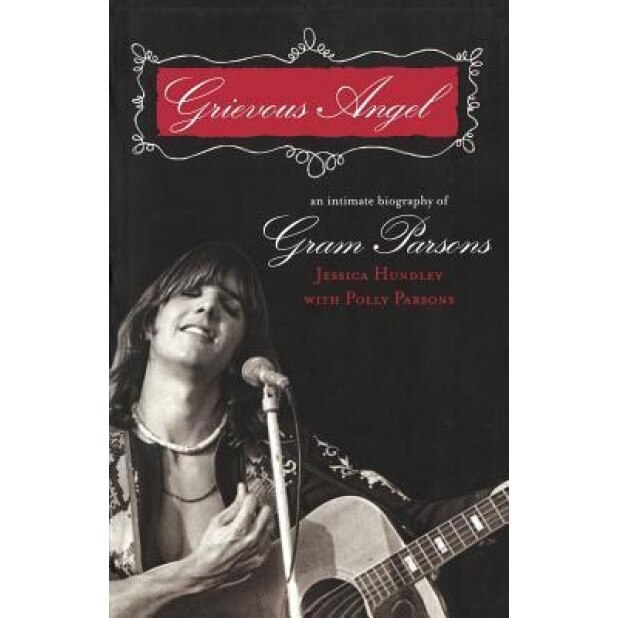 Grievous Angel: An Intimate Biography of Gram Parsons, Jessica Hundley (Author)