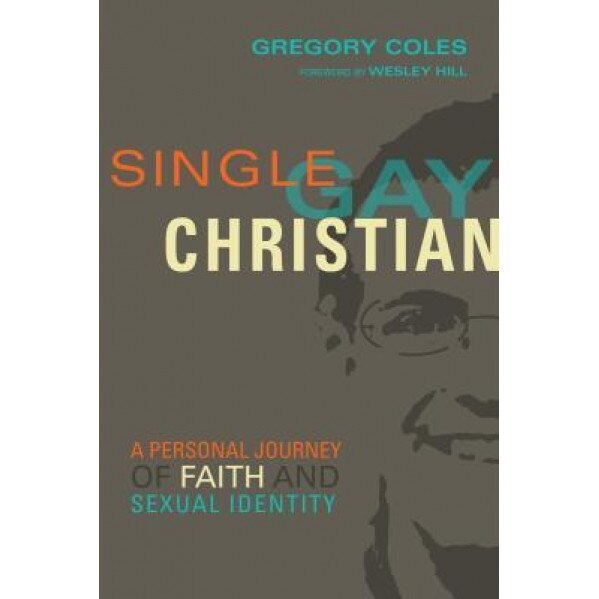 Single, Gay, Christian: A Personal Journey of Faith and Sexual Identity, Gregory Coles (Author)