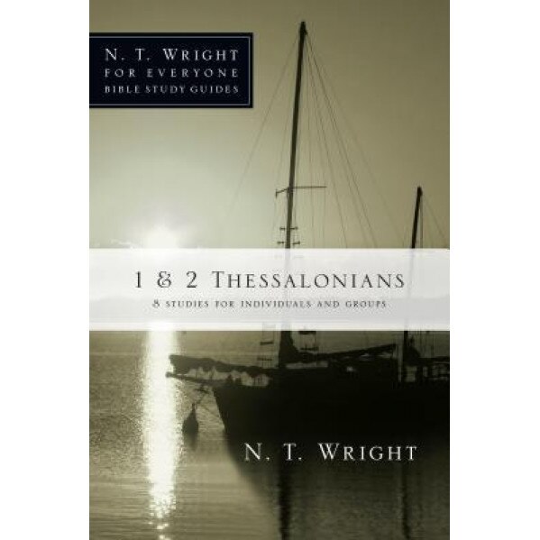 1 & 2 Thessalonians: 8 Studies for Individuals and Groups, N.T. Wright