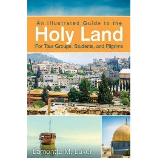 An Illustrated Guide to the Holy Land for Tour Groups, Students, and Pilgrims, Lamontte M. Luker (Author)