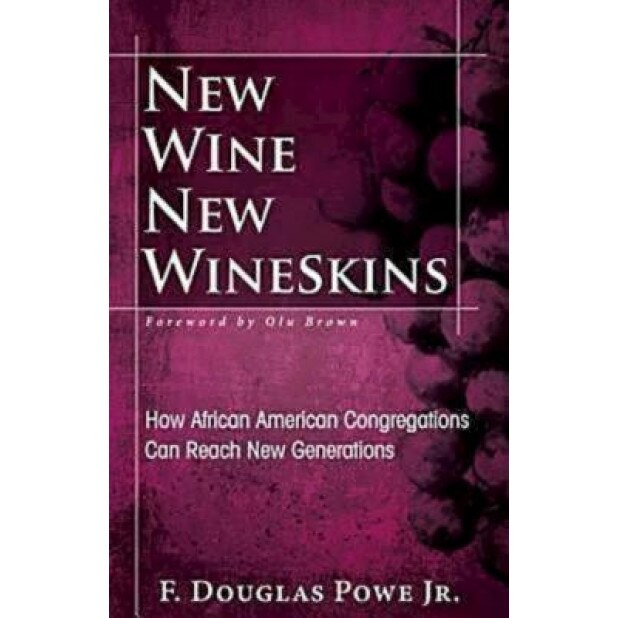 New Wine, New Wineskins: How African American Congregations Can Reach New Generations, F. Douglas, Jr. Powe (Author)