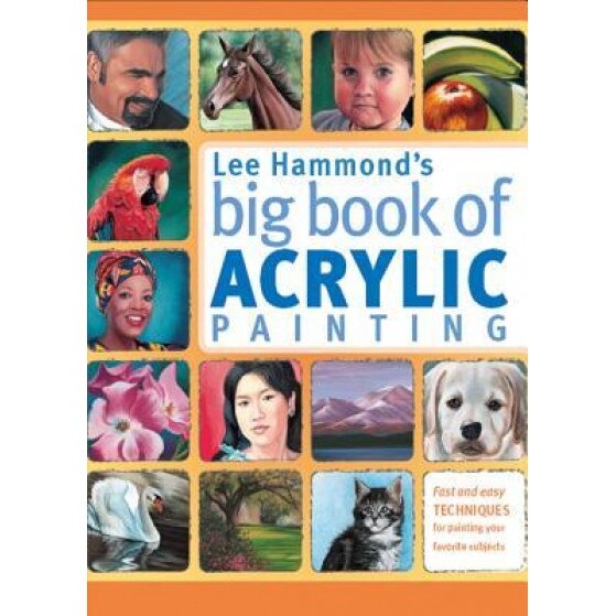 Lee Hammond's Big Book of Acrylic Painting: Fast, Easy Techniques for Painting Your Favorite Subjects, Lee Hammond (Author)
