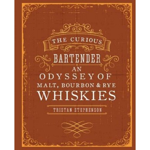 The Curious Bartender: An Odyssey of Malt, Bourbon & Rye Whiskies, Tristan Stephenson (Author)
