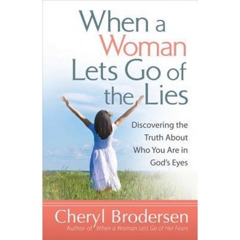 When a Woman Lets Go of the Lies: Discovering the Truth about Who You Are in God's Eyes, Cheryl Brodersen (Author) When a Woman Lets Go of the Lies: Discovering the Truth about Who You Are in God's Eyes, Cheryl Brodersen (Author)