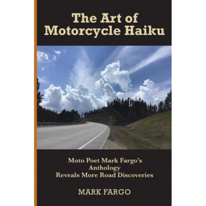 The Art of Motorcycle Haiku: Moto Poet Mark Fargo's Anthology Reveals More Road Discoveries, Mark Fargo (Author)