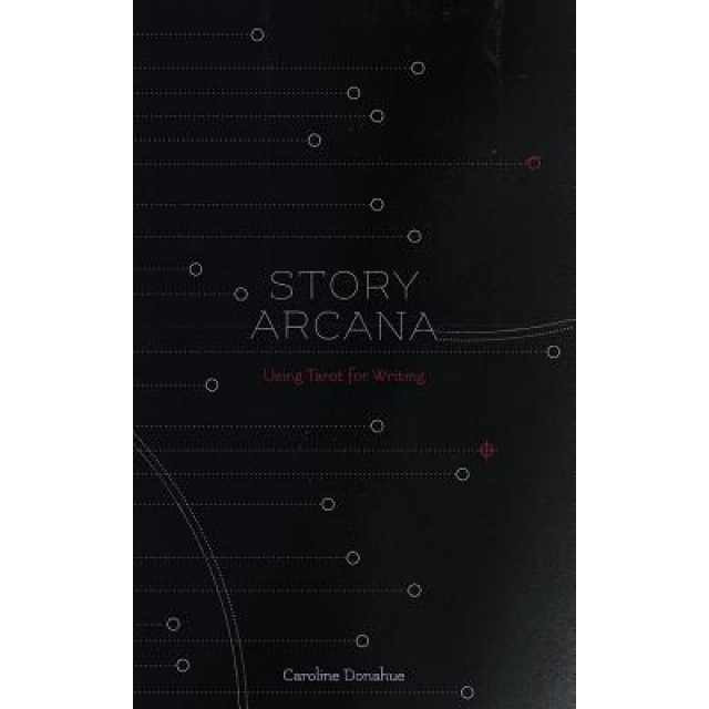 Story Arcana: Tarot for Writers, Caroline Donahue (Author)