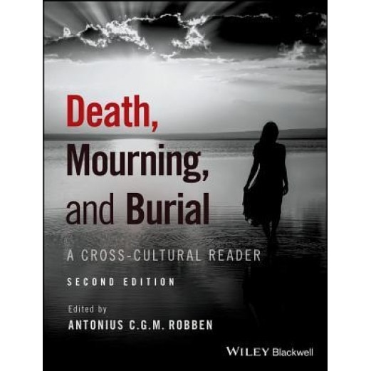 Death, Mourning, and Burial: A Cross-Cultural Reader, Antonius C. G. M. Robben (Author)