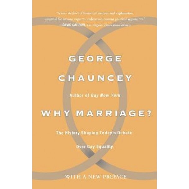 Why Marriage?: The History Shaping Today's Debate Over Gay Equality, George Chauncey (Author)