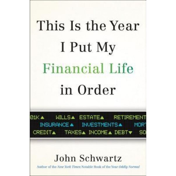 This Is the Year I Put My Financial Life in Order, John Schwartz (Author)
