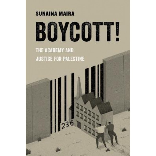 Boycott!: The Academy and Justice for Palestine, Sunaina Maira (Author)
