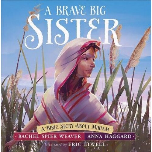 A Brave Big Sister: A Bible Story about Miriam, Rachel Spier Weaver (Author)