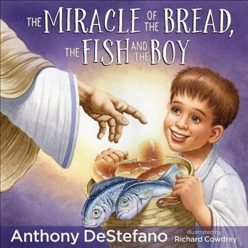 The Miracle of the Bread, the Fish, and the Boy, Anthony DeStefano (Author)