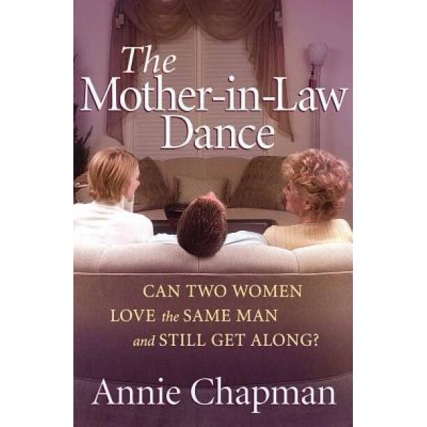 The Mother-In-Law Dance: Can Two Women Love the Same Man and Still Get Along?, Annie Chapman