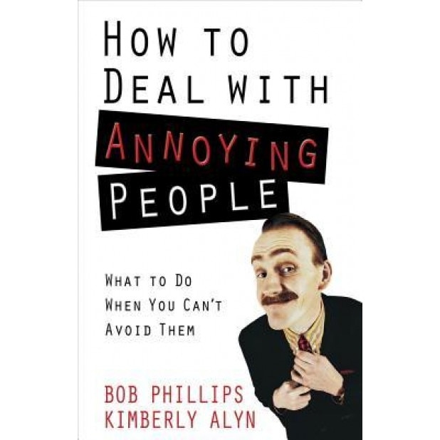 How to Deal with Annoying People: What to Do When You Can't Avoid Them, Kimberly Alyn (Author)
