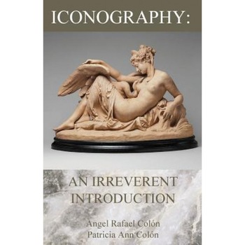 Iconography: An Irreverent Introduction, Angel Rafael Colon (Author) Iconography: An Irreverent Introduction, Angel Rafael Colon (Author)