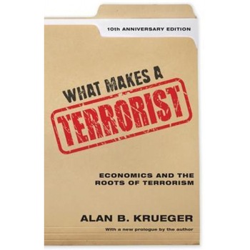 What Makes a Terrorist: Economics and the Roots of Terrorism, Alan B. Krueger (Author) What Makes a Terrorist: Economics and the Roots of Terrorism, Alan B. Krueger (Author)